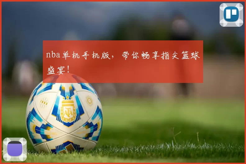 nba单机手机版，带你畅享指尖篮球盛宴！