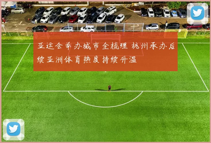 亚运会举办城市全梳理 杭州承办后续亚洲体育热度持续升温